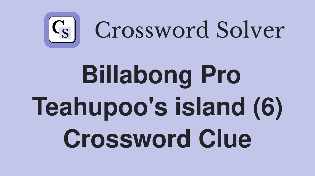 Billabong Pro Teahupoo's island (6) Crossword Clue