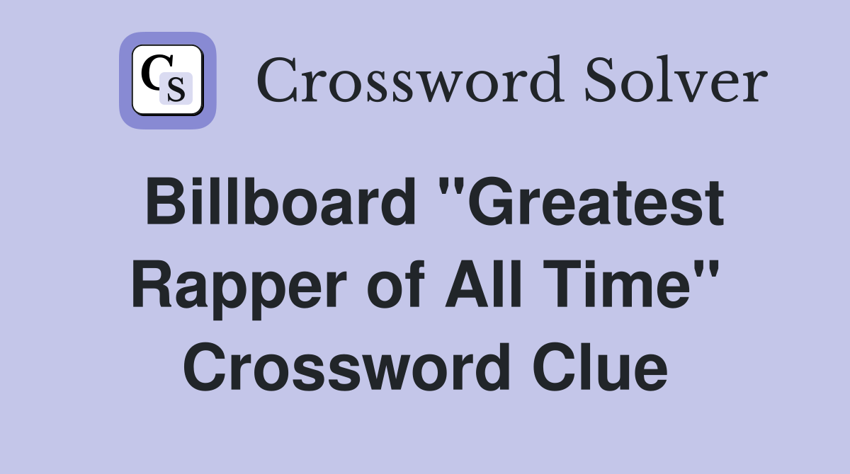 Billboard "Greatest Rapper of All Time" Crossword Clue