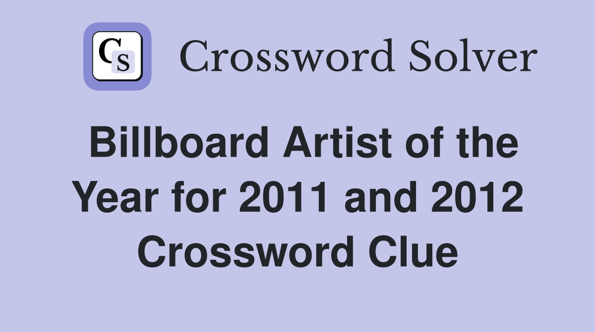Billboard Artist of the Year for 2011 and 2012 Crossword Clue