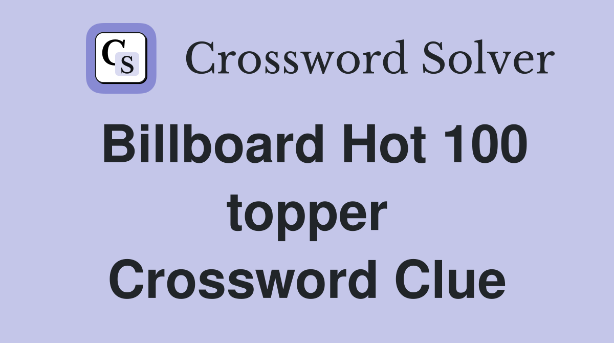 Billboard Hot 100 topper Crossword Clue