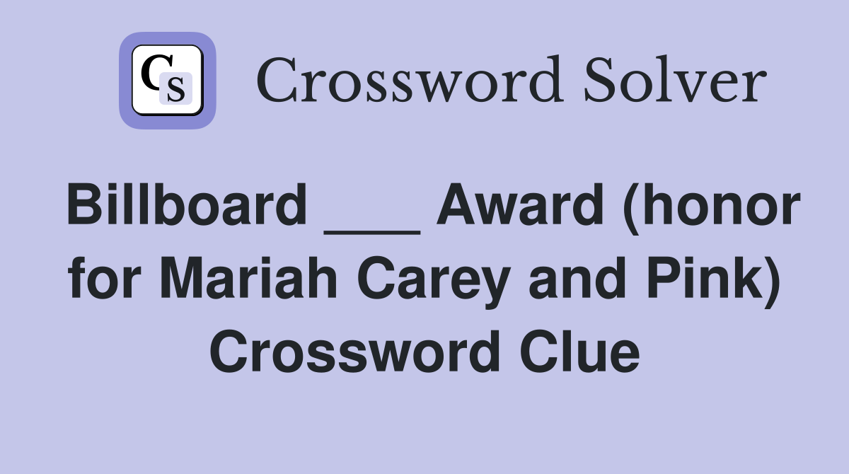 Billboard ___ Award (honor for Mariah Carey and Pink) Crossword Clue
