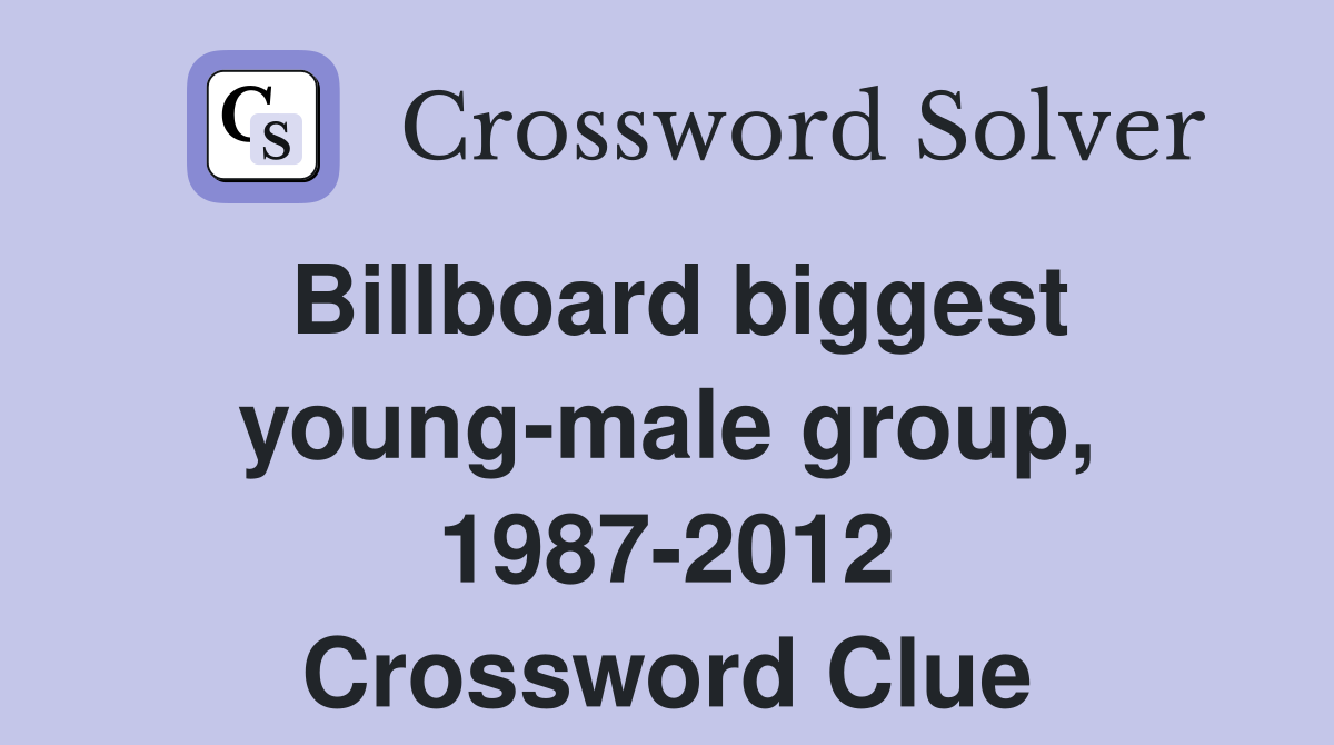 Billboard biggest young-male group, 1987-2012 Crossword Clue