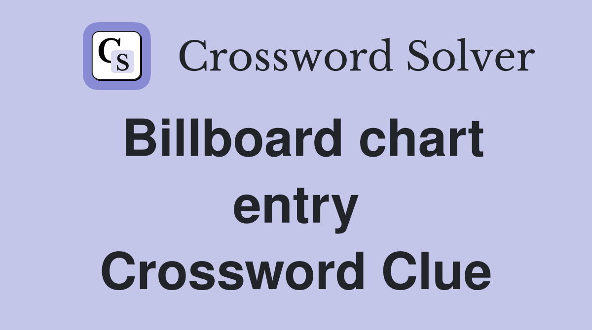 Billboard chart entry Crossword Clue