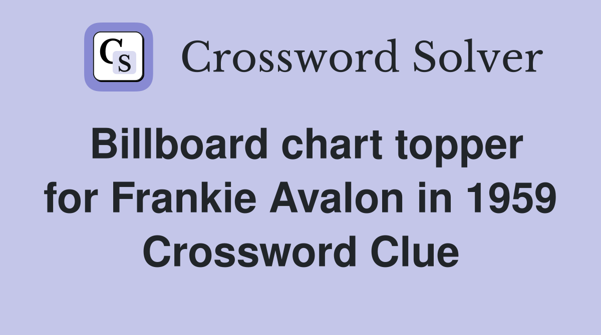 Billboard chart topper for Frankie Avalon in 1959 Crossword Clue