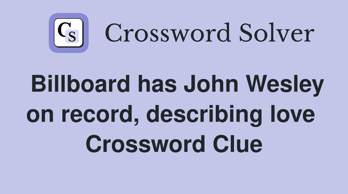 Billboard has John Wesley on record, describing love  Crossword Clue