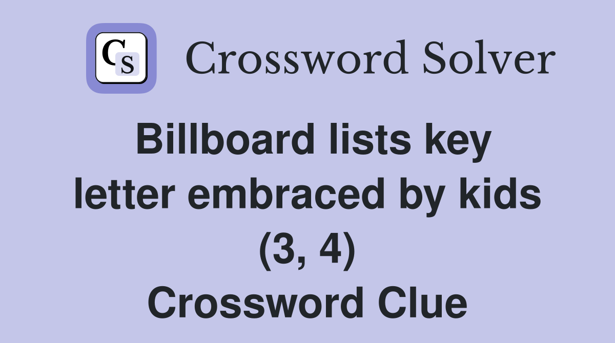 Billboard lists key letter embraced by kids (3, 4) Crossword Clue