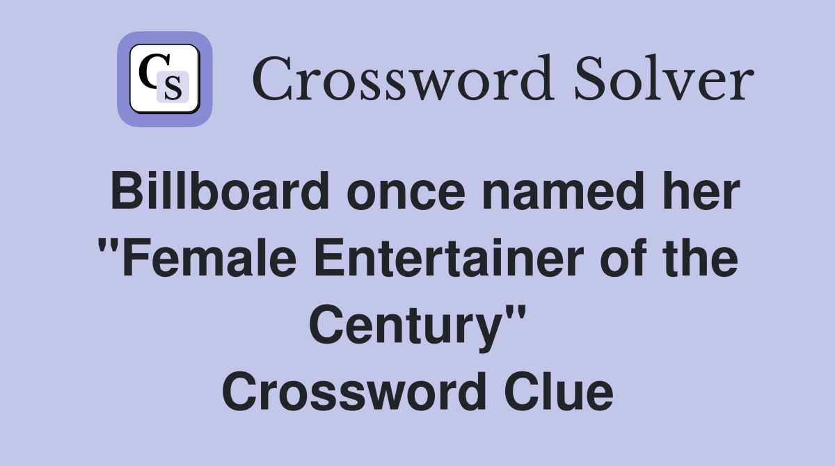 Billboard once named her "Female Entertainer of the Century" Crossword Clue