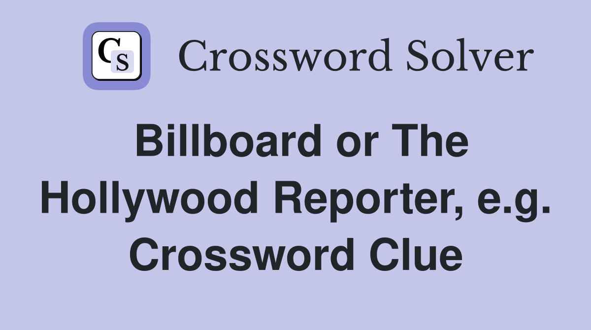Billboard or The Hollywood Reporter, e.g. Crossword Clue