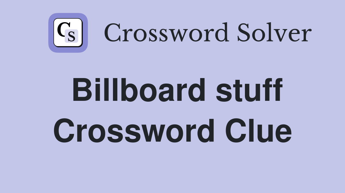 Billboard stuff Crossword Clue