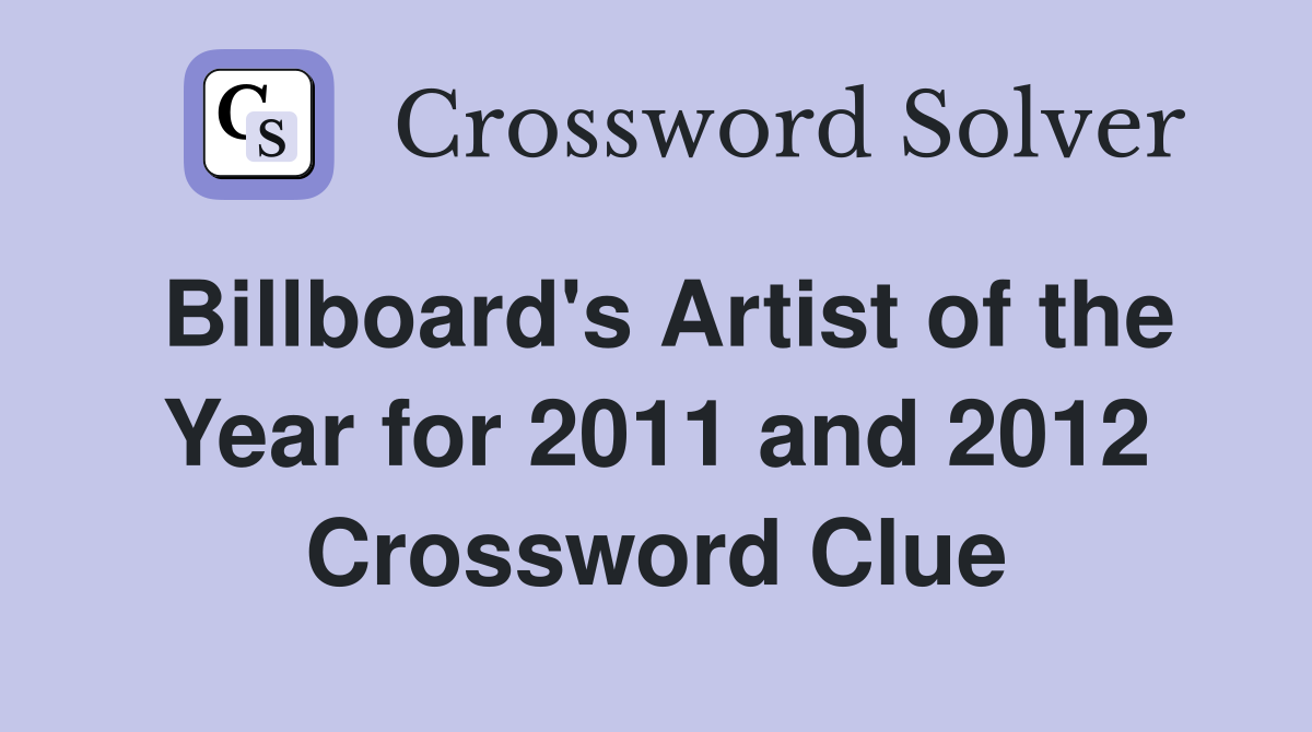 Billboard's Artist of the Year for 2011 and 2012 Crossword Clue