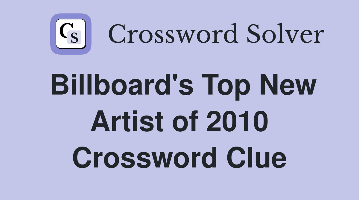 Billboard's Top New Artist of 2010 Crossword Clue
