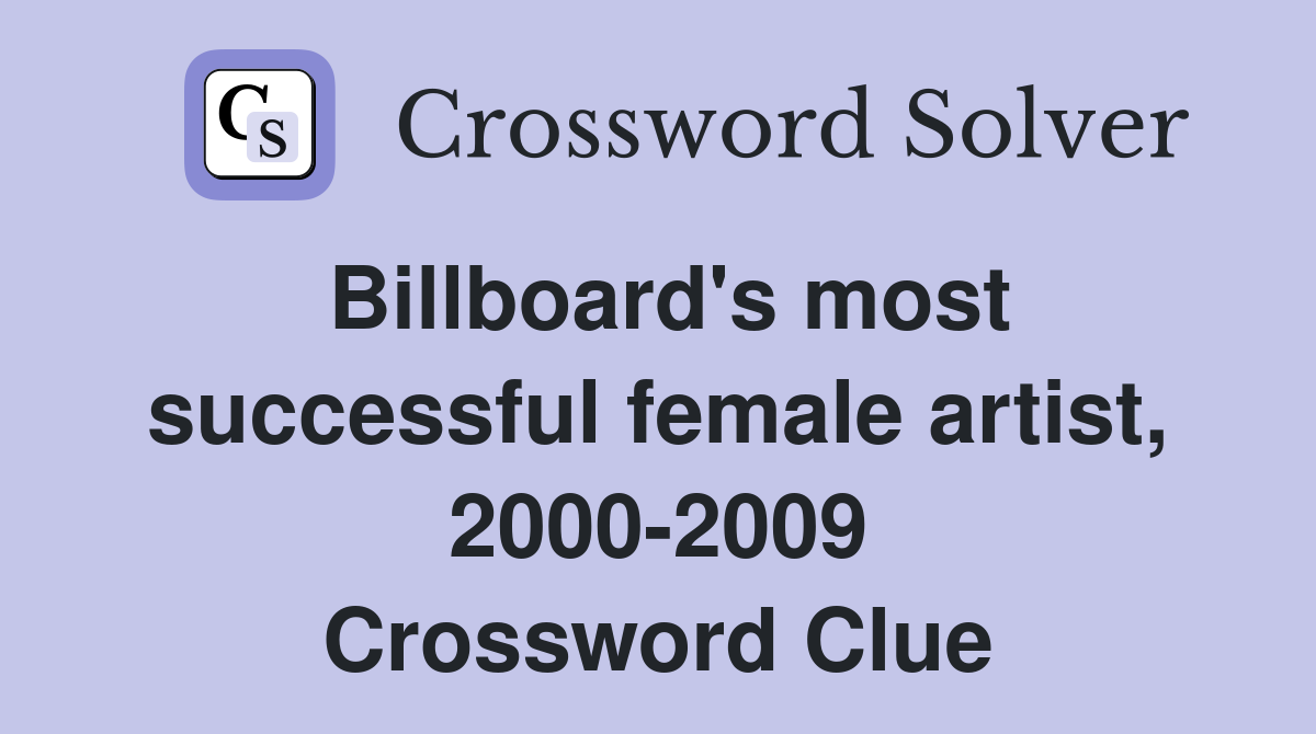 Billboard's most successful female artist, 2000-2009 Crossword Clue