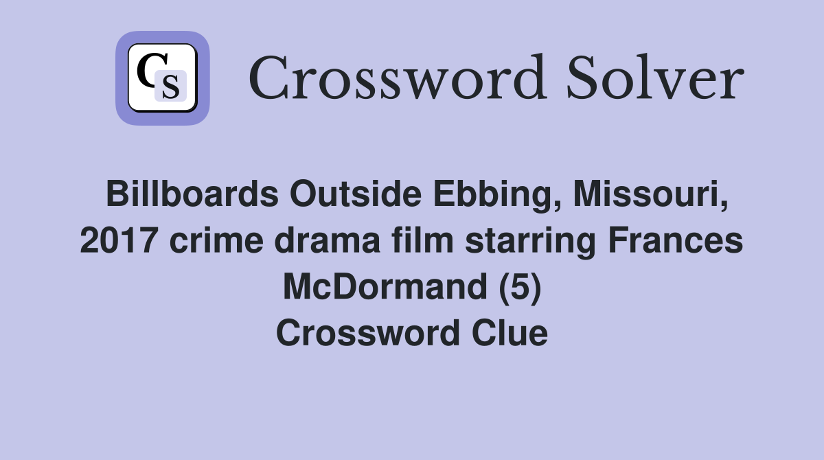 Billboards Outside Ebbing, Missouri, 2017 crime drama film starring Frances McDormand (5) Crossword Clue