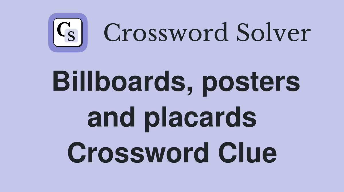 Billboards, posters and placards Crossword Clue
