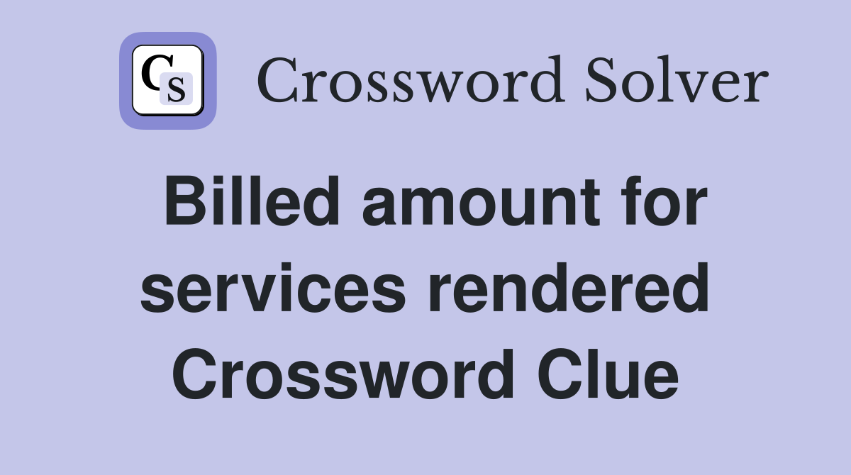 Billed amount for services rendered Crossword Clue