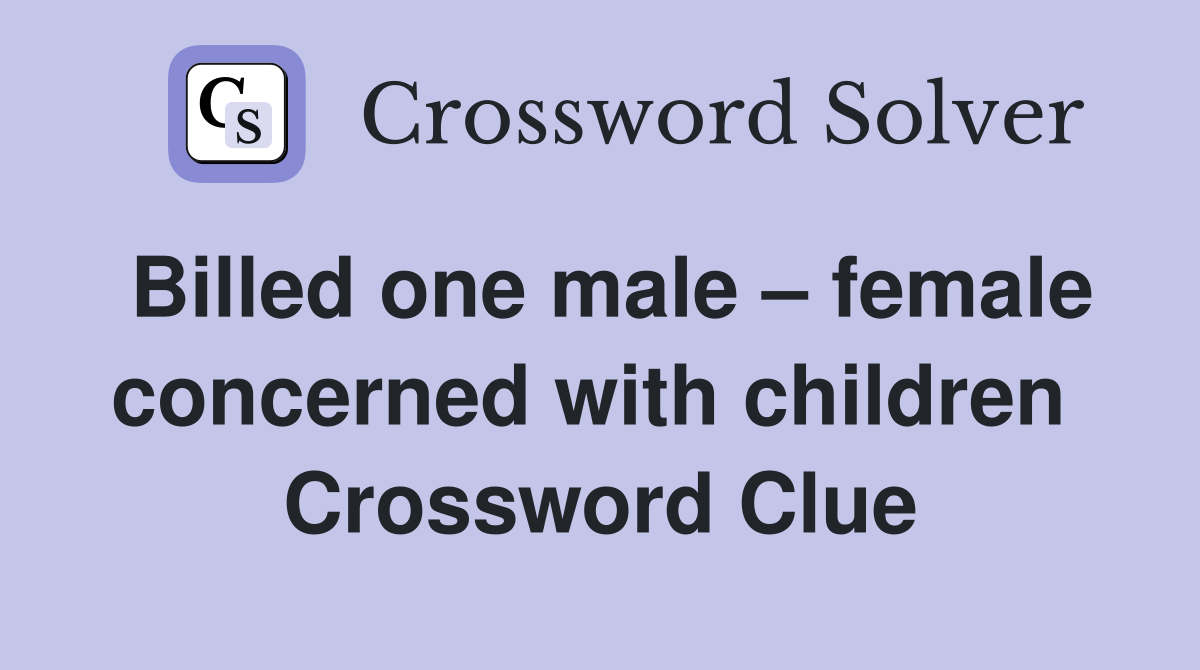 Billed one male – female concerned with children  Crossword Clue
