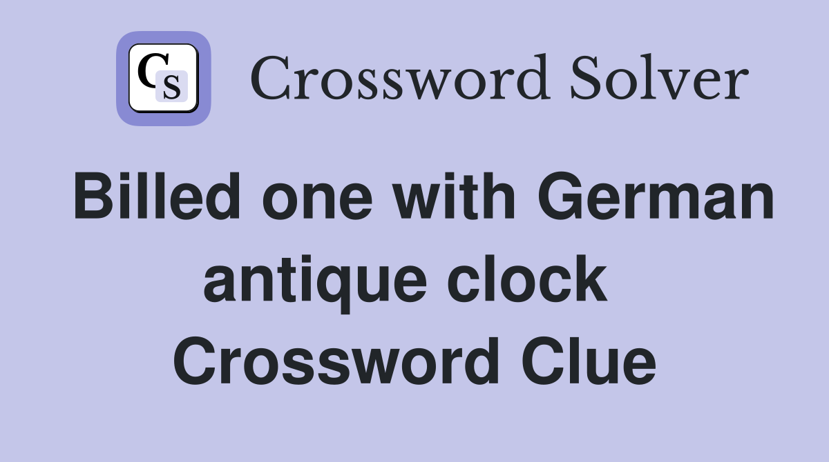 Billed one with German antique clock  Crossword Clue