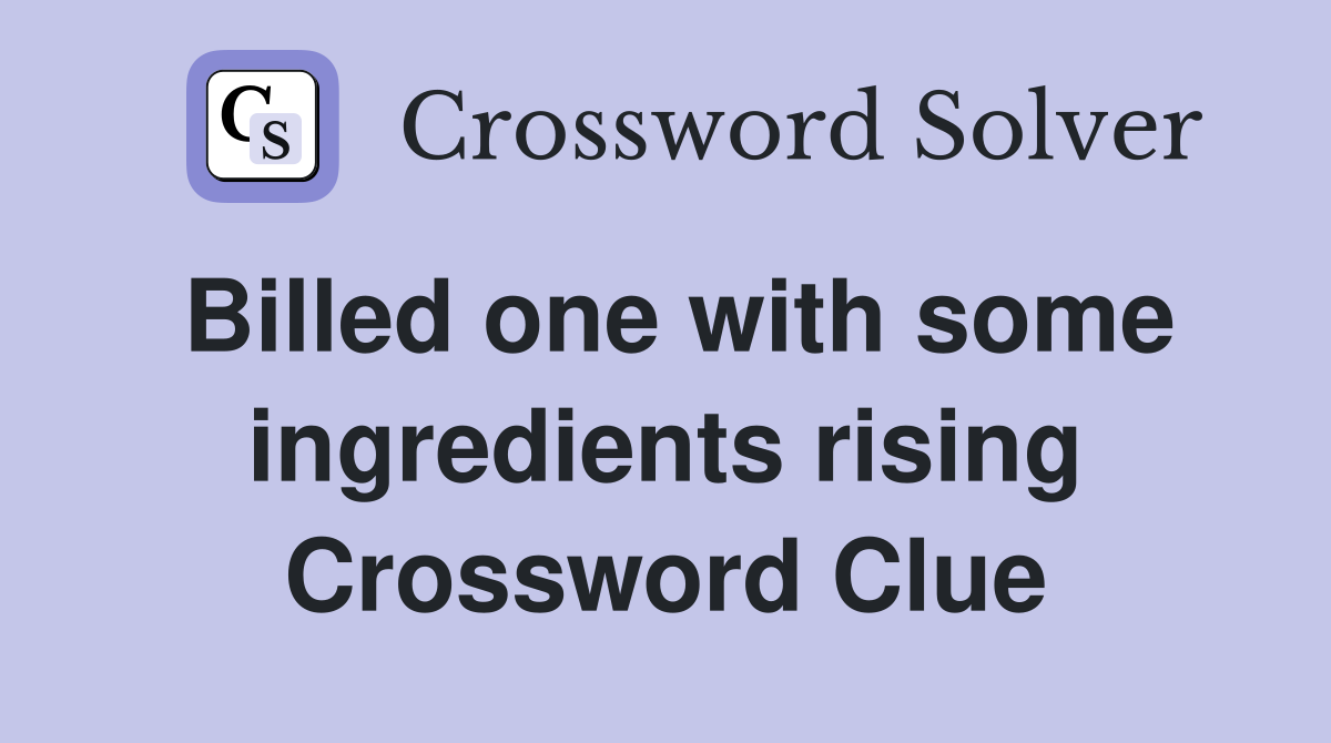 Billed one with some ingredients rising Crossword Clue