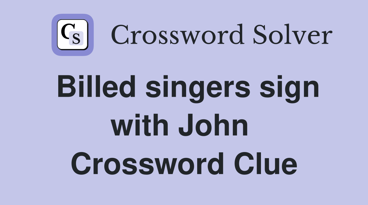 Billed singers sign with John  Crossword Clue