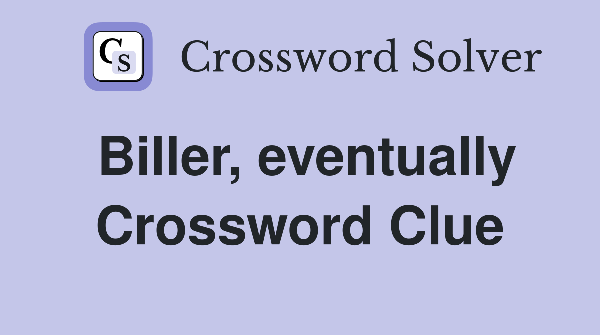 Biller, eventually Crossword Clue