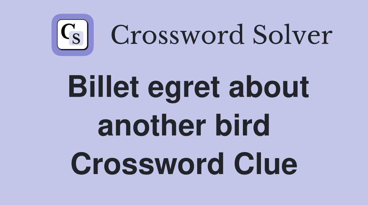 Billet egret about another bird Crossword Clue
