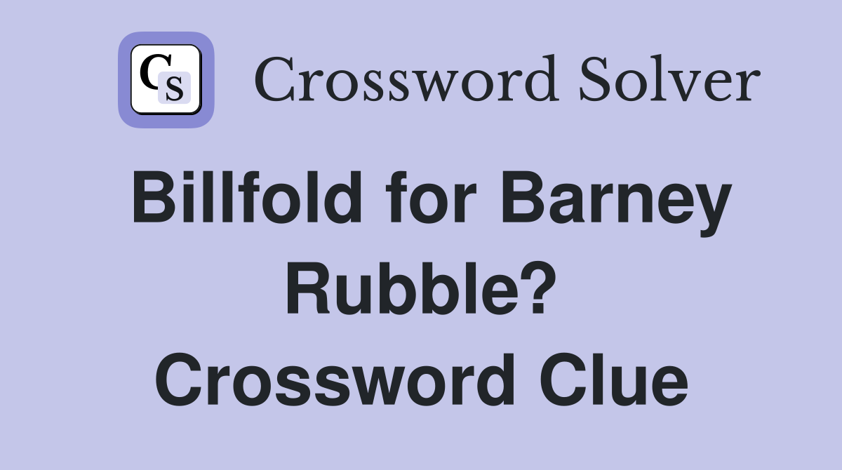 Billfold for Barney Rubble? Crossword Clue