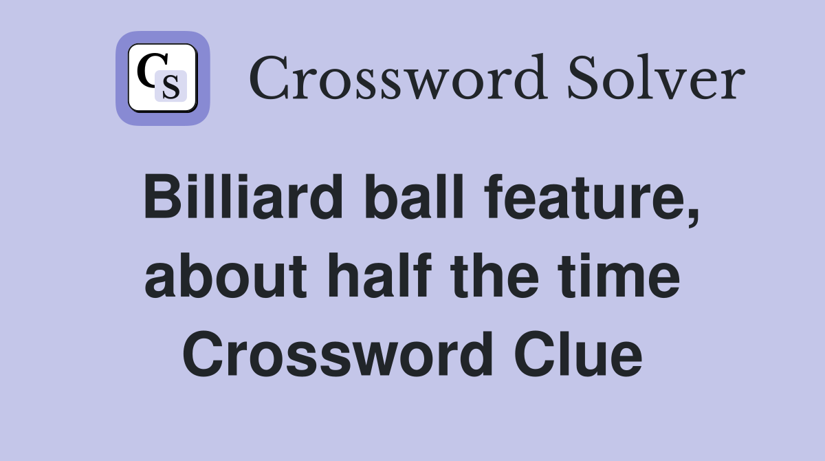 Billiard ball feature, about half the time Crossword Clue