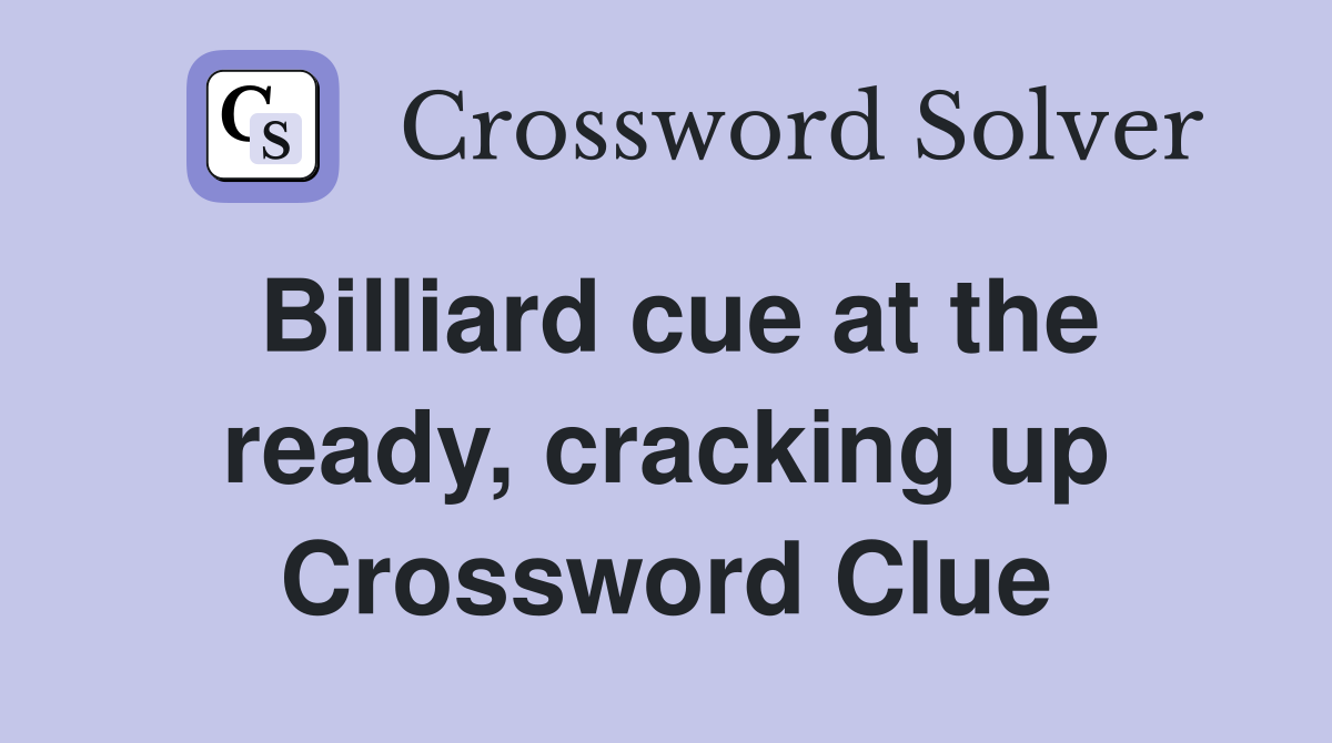Billiard cue at the ready, cracking up Crossword Clue