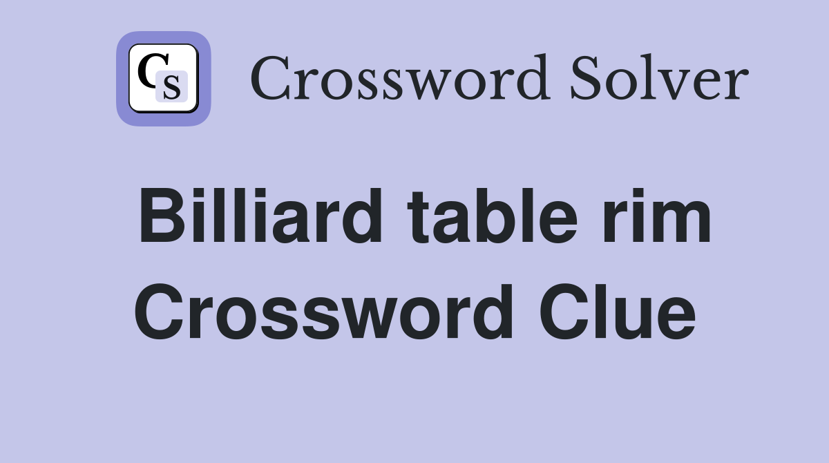Billiard table rim Crossword Clue