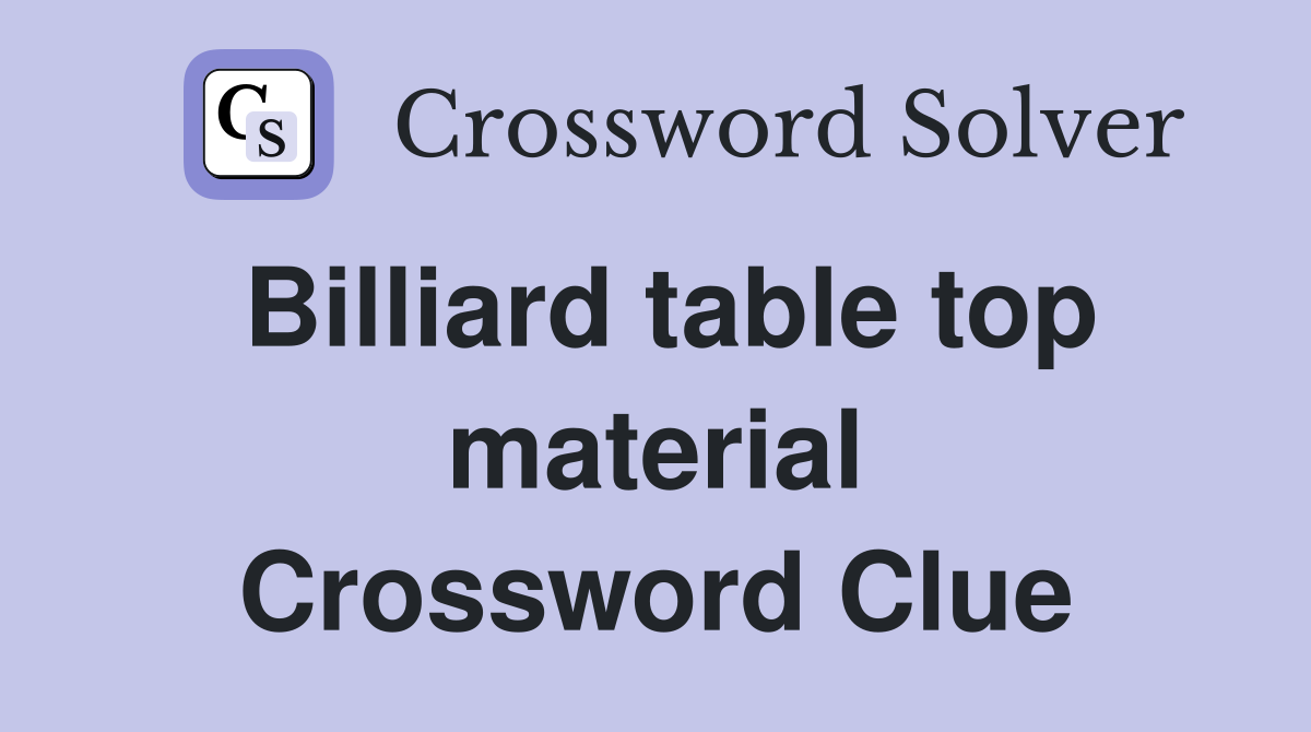 Billiard table top material Crossword Clue