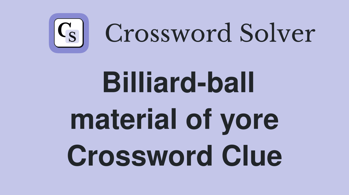 Billiard-ball material of yore Crossword Clue