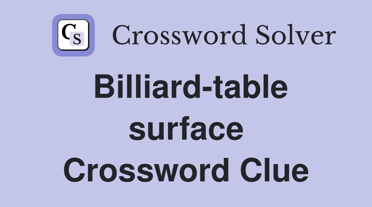 Billiard-table surface Crossword Clue