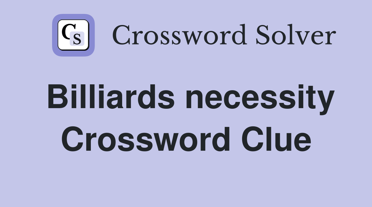 Billiards necessity Crossword Clue