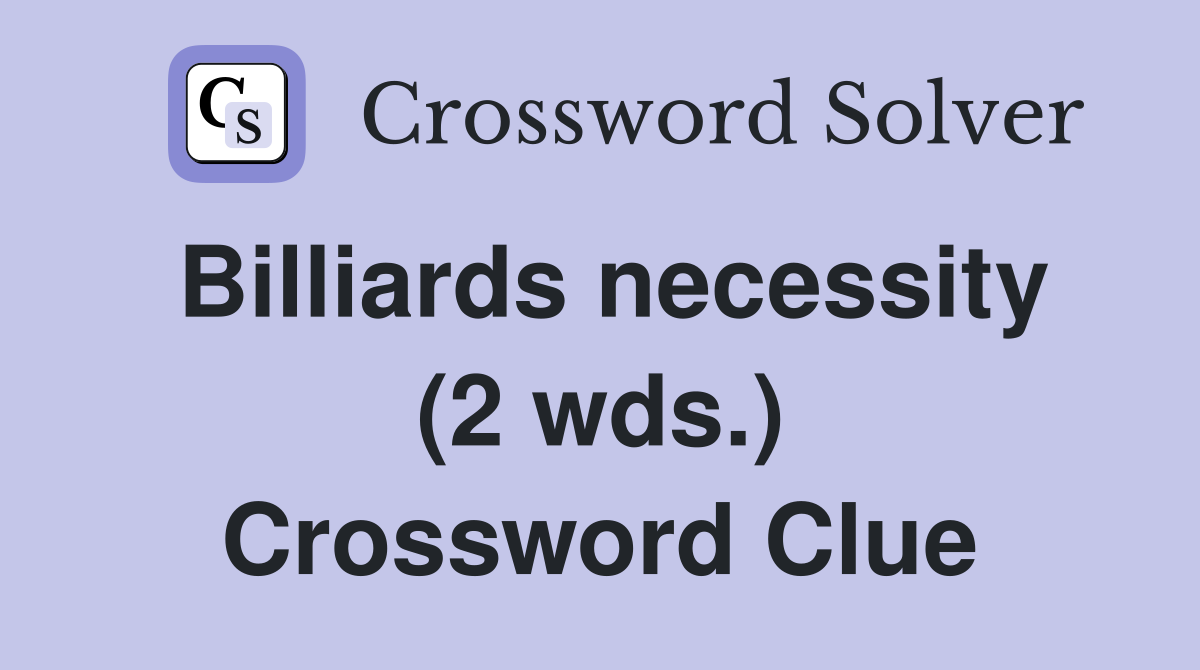 Billiards necessity (2 wds.) Crossword Clue
