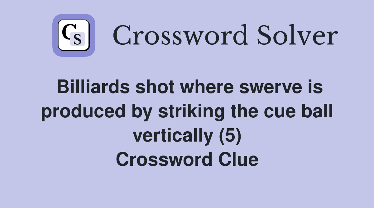 Billiards shot where swerve is produced by striking the cue ball vertically (5) Crossword Clue