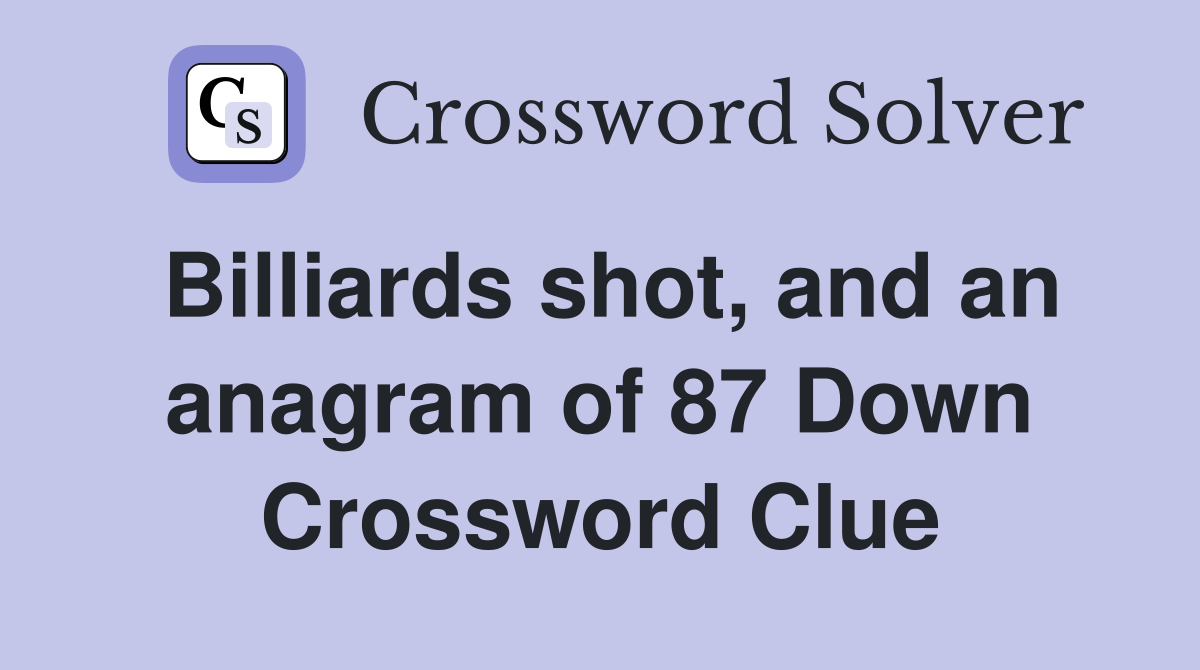 Billiards shot, and an anagram of 87 Down Crossword Clue