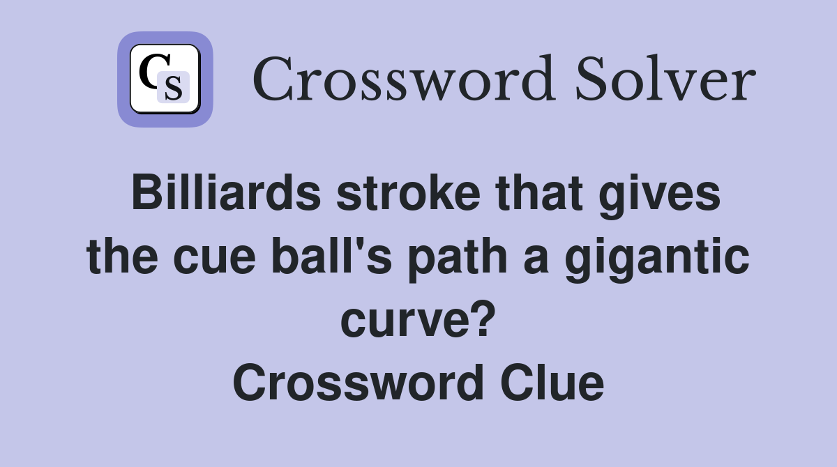 Billiards stroke that gives the cue ball's path a gigantic curve? Crossword Clue