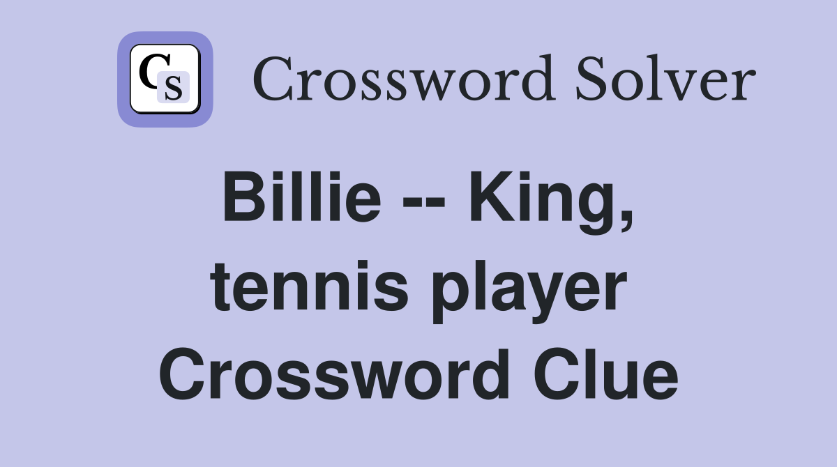 Billie -- King, tennis player Crossword Clue