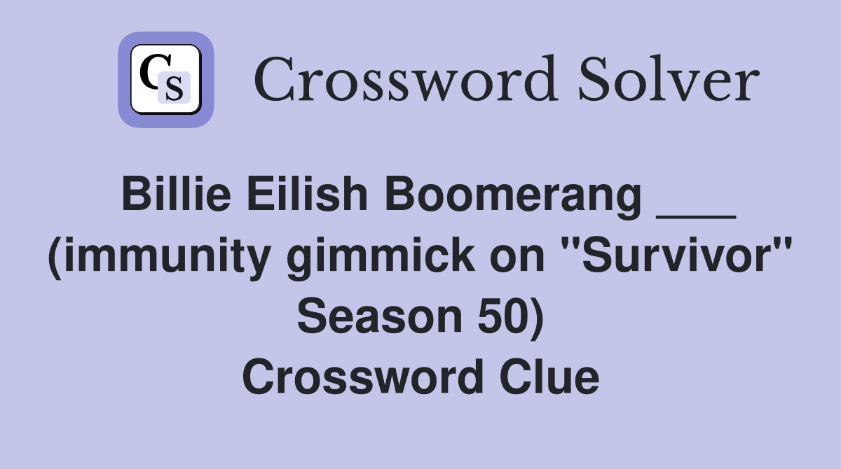 Billie Eilish Boomerang ___ (immunity gimmick on "Survivor" Season 50) Crossword Clue