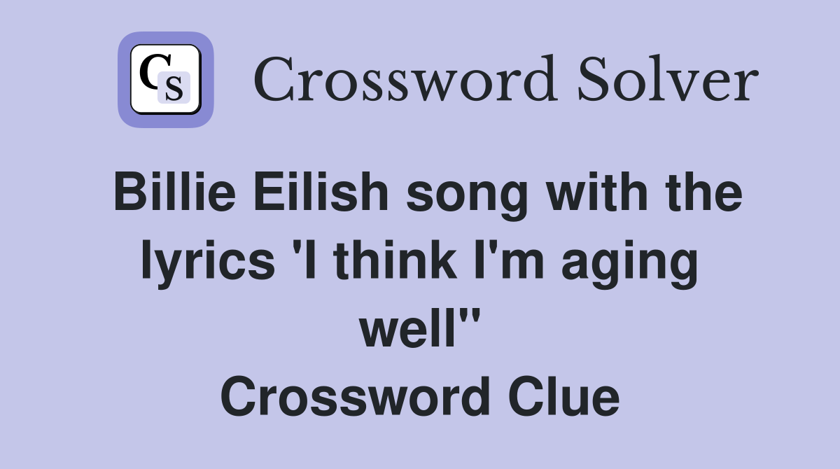 Billie Eilish song with the lyrics 'I think I'm aging well" Crossword Clue