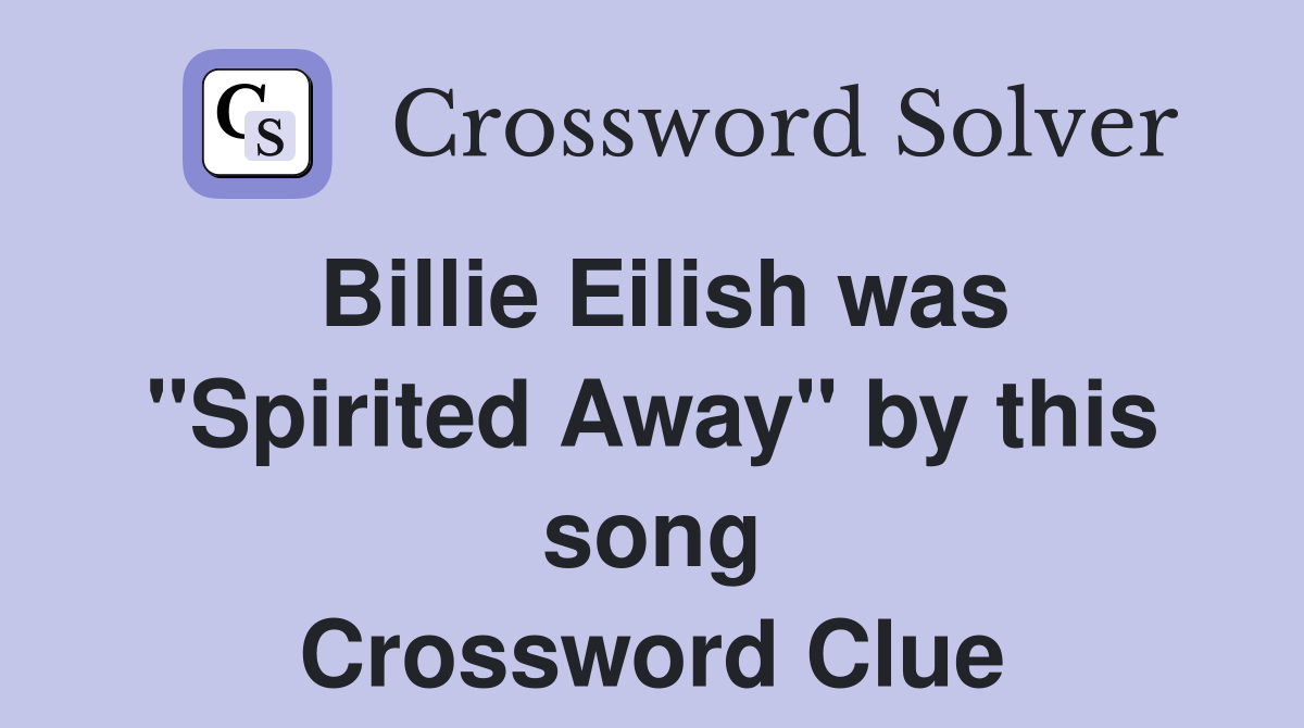 Billie Eilish was "Spirited Away" by this song Crossword Clue
