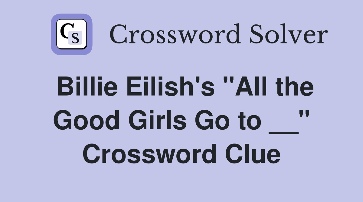 Billie Eilish's "All the Good Girls Go to __" Crossword Clue