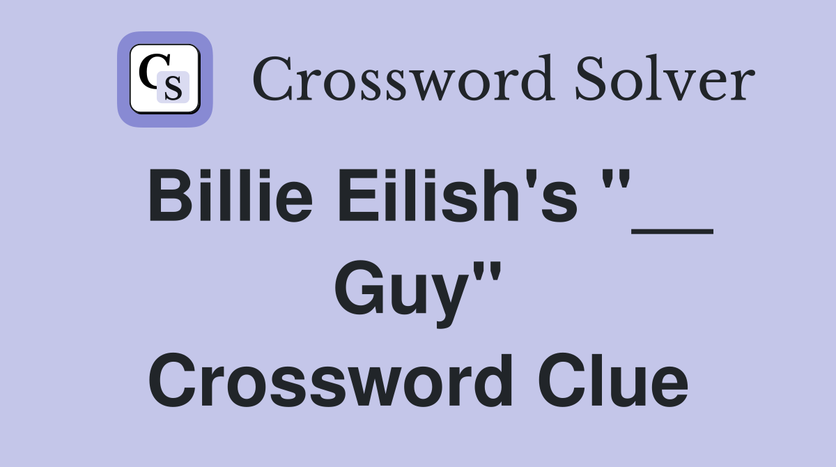 Billie Eilish's "__ Guy" Crossword Clue