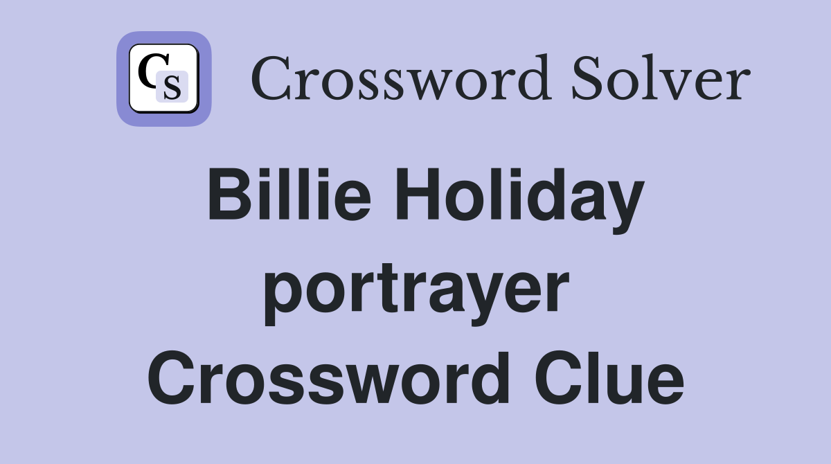 Billie Holiday portrayer Crossword Clue