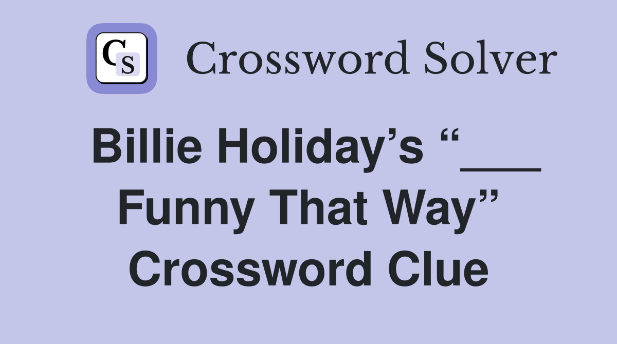 Billie Holiday’s “___ Funny That Way” Crossword Clue