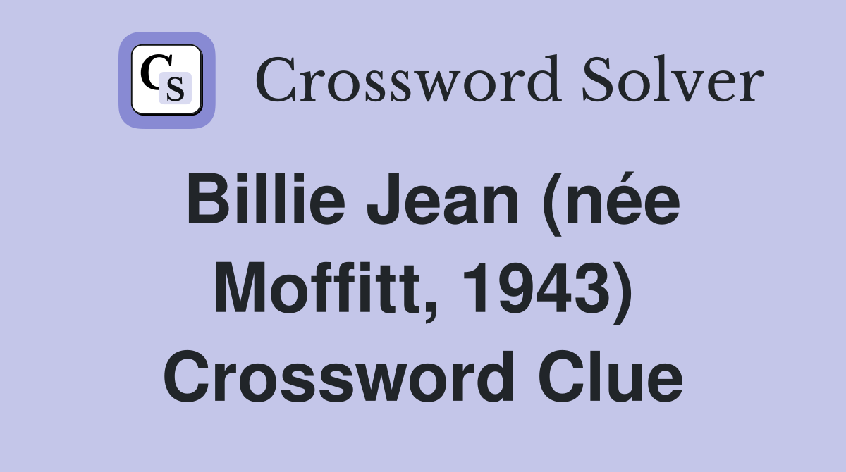 Billie Jean (née Moffitt, 1943) Crossword Clue