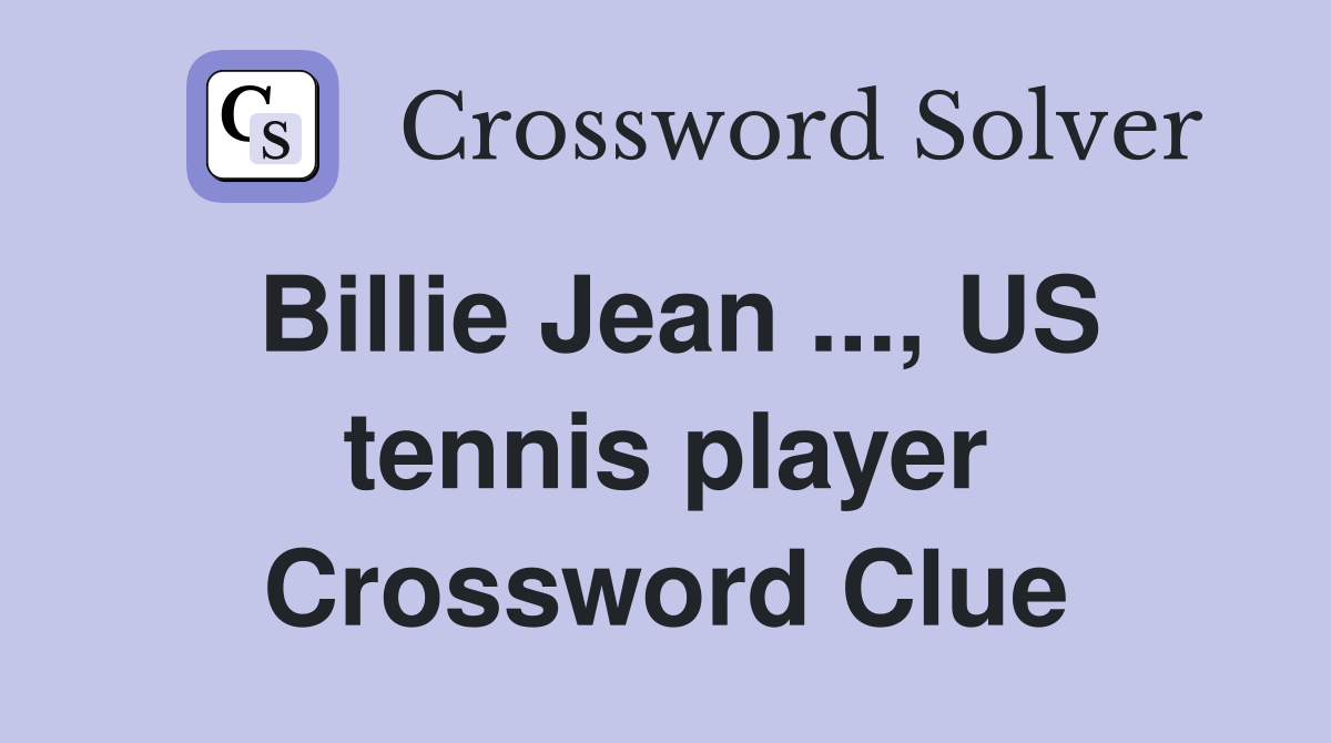 Billie Jean ..., US tennis player Crossword Clue