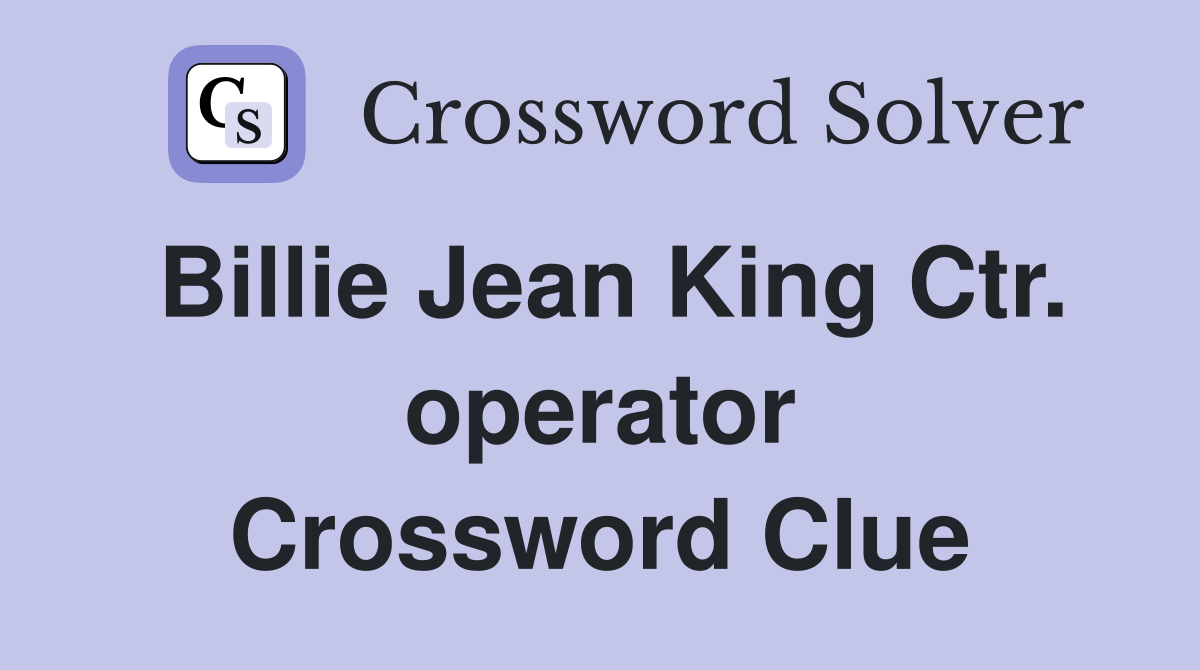 Billie Jean King Ctr. operator Crossword Clue