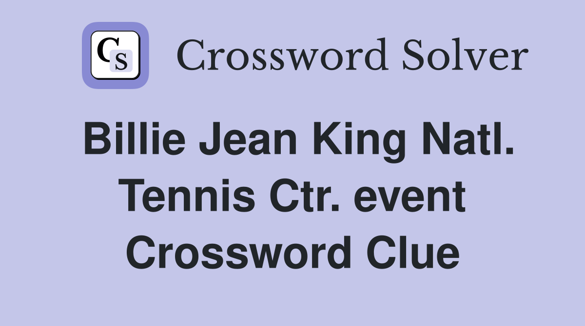 Billie Jean King Natl. Tennis Ctr. event Crossword Clue