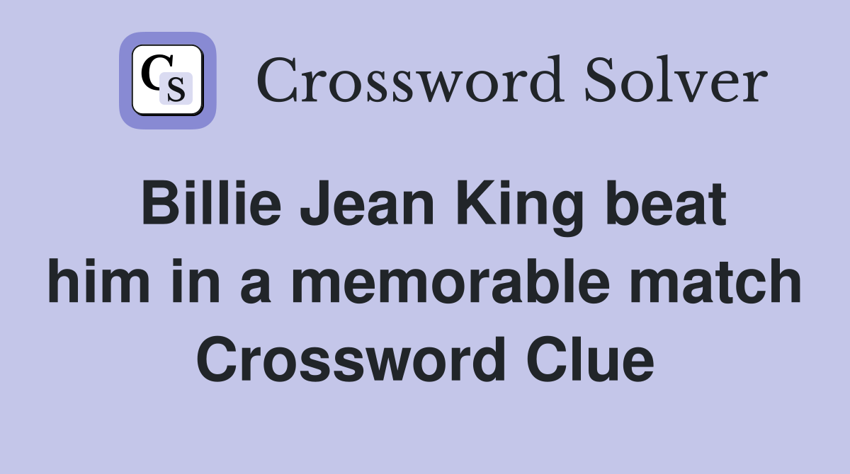 Billie Jean King beat him in a memorable match Crossword Clue